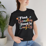 Find Something Good In Every Day Rainbow Colorful Happy Positivity Good Vibes Tee Shirt T Shirt