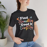 Find Something Good In Every Day Rainbow Colorful Happy Positivity Good Vibes Tee Shirt T Shirt