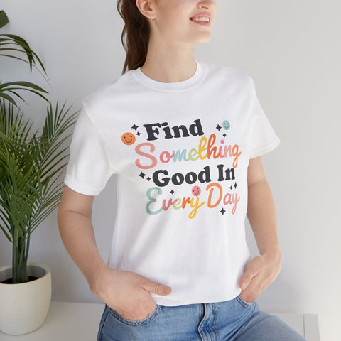 Find Something Good In Every Day Rainbow Colorful Happy Positivity Good Vibes Tee Shirt T Shirt